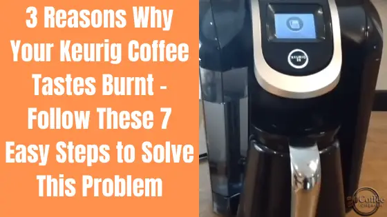Why Does My Keurig Coffee Taste Burnt Follow These 7 Simple Cleaning Steps To Prevent Bad 